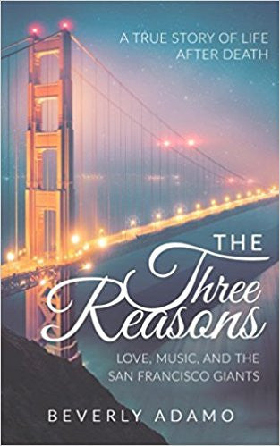 THE THREE REASONS - LOVE, MUSIC, AND THE SAN FRANCISCO GIANTS: A TRUE STORY OF LIFE AFTER DEATH