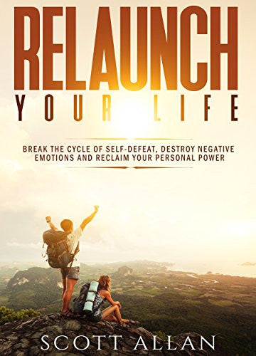 Relaunch Your Life: Break the Cycle of Self-Defeat and Reclaim Your Personal Power