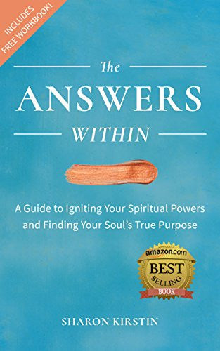 The Answers Within: A Guide to Igniting Your Spiritual Powers and Finding Your Soul's True Purpose